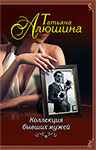 Сентиментальный роман Татьяны Алюшиной: Коллекция бывших мужей.